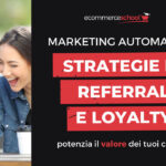 Strategie di referral e loyalty: potenzia il valore dei tuoi clienti