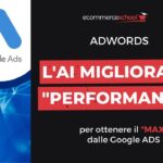 L’AI migliora le “Performance” per ottenere il “MAX” dalle Google ADS
