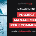 Project Management per Ecommerce: perché è indispensabile e come farlo