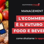 L’ecommerce è il futuro di Food & Beverage: scopri le opportunità di entrare in questo mercato