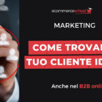 Come trovare il tuo cliente ideale anche nel B2B online