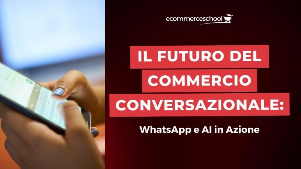 Come utilizzare WhatsApp per Ecommerce: il Futuro del Commercio Conversazionale con il supporto dell’AI